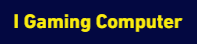 I Gaming Computer